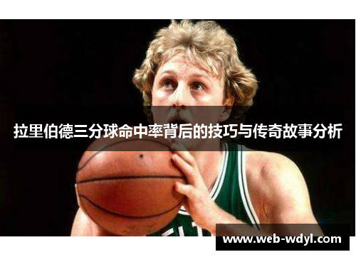 拉里伯德三分球命中率背后的技巧与传奇故事分析