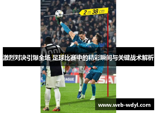 激烈对决引爆全场 足球比赛中的精彩瞬间与关键战术解析