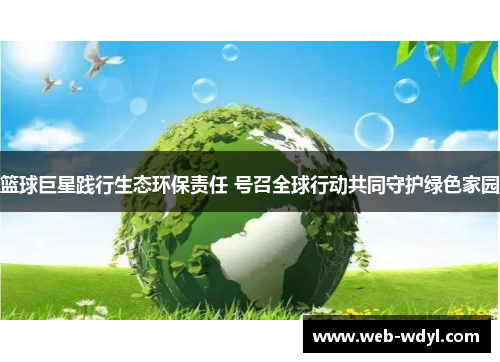篮球巨星践行生态环保责任 号召全球行动共同守护绿色家园