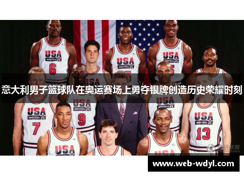 意大利男子篮球队在奥运赛场上勇夺银牌创造历史荣耀时刻