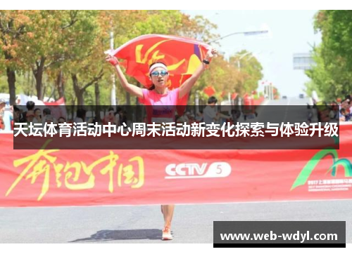 天坛体育活动中心周末活动新变化探索与体验升级