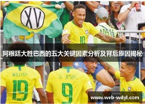 阿根廷大胜巴西的五大关键因素分析及背后原因揭秘