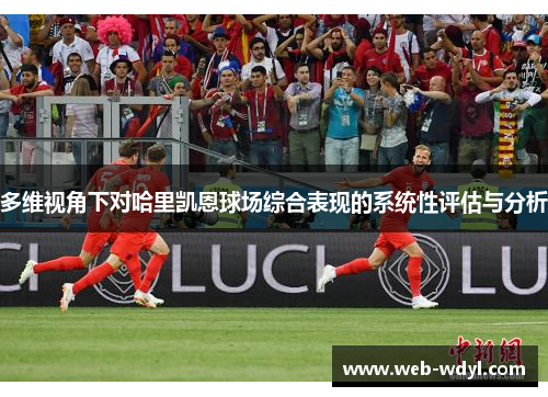 多维视角下对哈里凯恩球场综合表现的系统性评估与分析