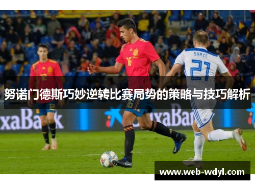 努诺门德斯巧妙逆转比赛局势的策略与技巧解析